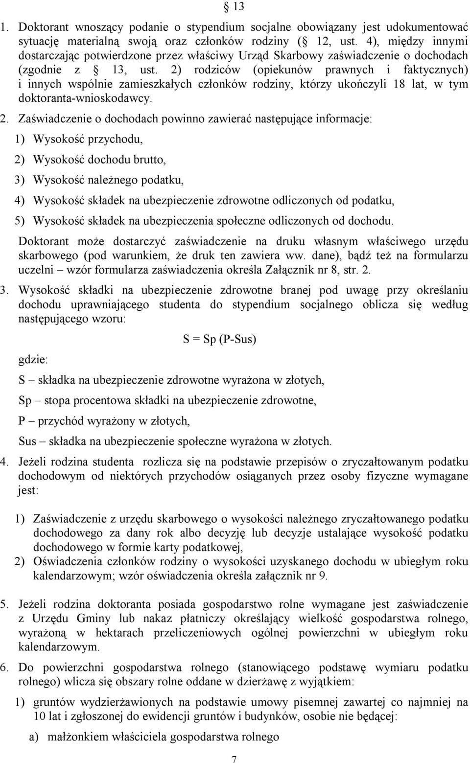 2) rodziców (opiekunów prawnych i faktycznych) i innych wspólnie zamieszkałych członków rodziny, którzy ukończyli 18 lat, w tym doktoranta-wnioskodawcy. 2.