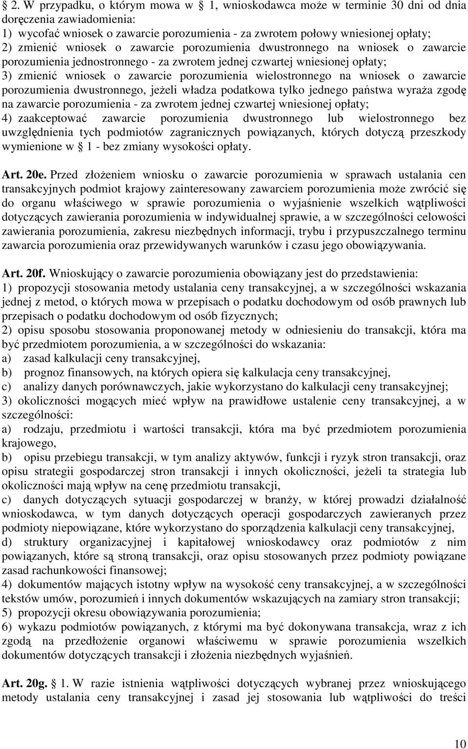 wielostronnego na wniosek o zawarcie porozumienia dwustronnego, jeŝeli władza podatkowa tylko jednego państwa wyraŝa zgodę na zawarcie porozumienia - za zwrotem jednej czwartej wniesionej opłaty; 4)