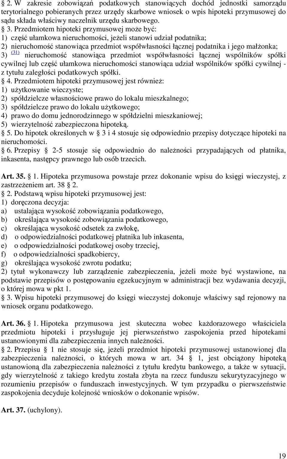 Przedmiotem hipoteki przymusowej moŝe być: 1) część ułamkowa nieruchomości, jeŝeli stanowi udział podatnika; 2) nieruchomość stanowiąca przedmiot współwłasności łącznej podatnika i jego małŝonka; 3)