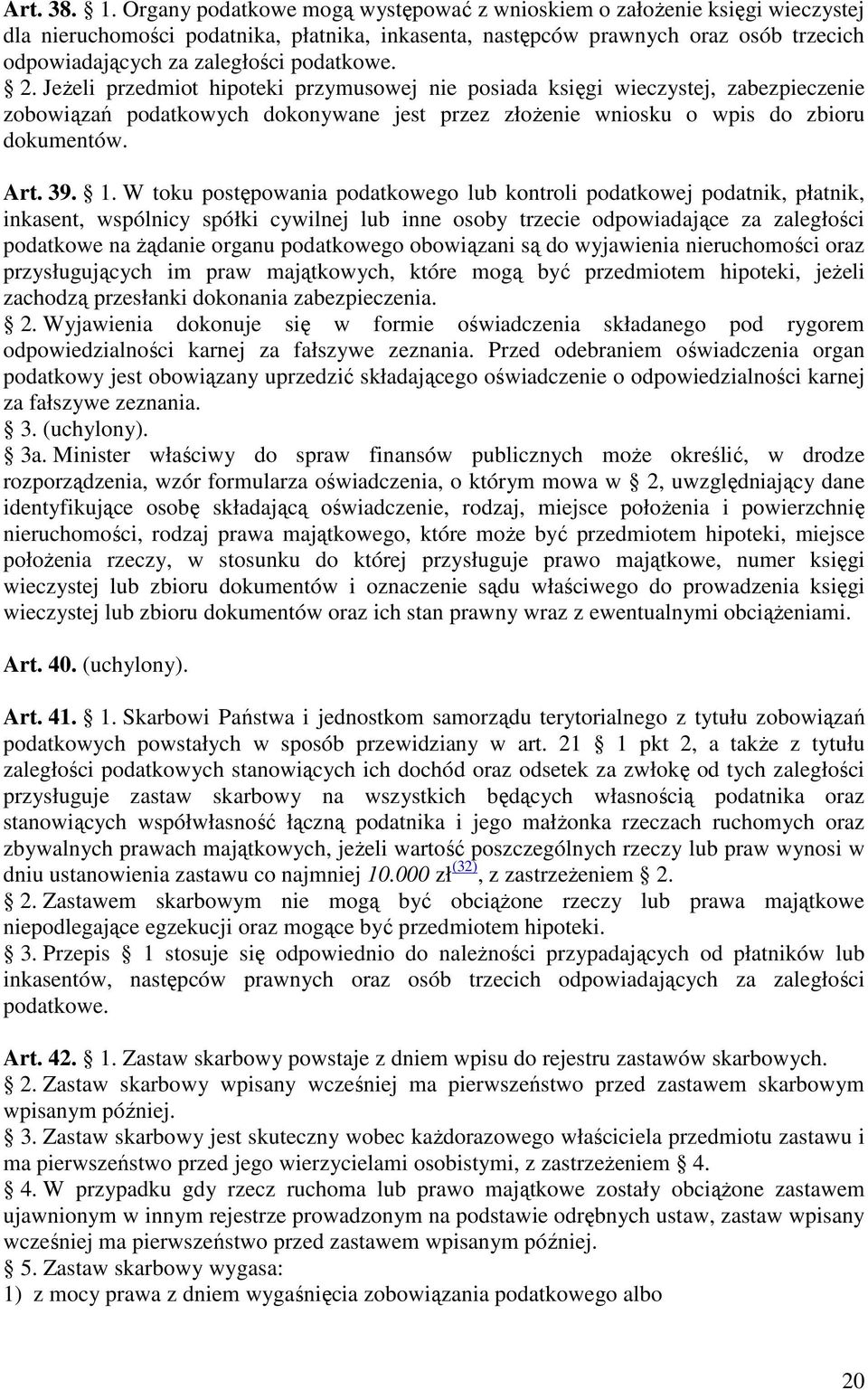 podatkowe. 2. JeŜeli przedmiot hipoteki przymusowej nie posiada księgi wieczystej, zabezpieczenie zobowiązań podatkowych dokonywane jest przez złoŝenie wniosku o wpis do zbioru dokumentów. Art. 39. 1.