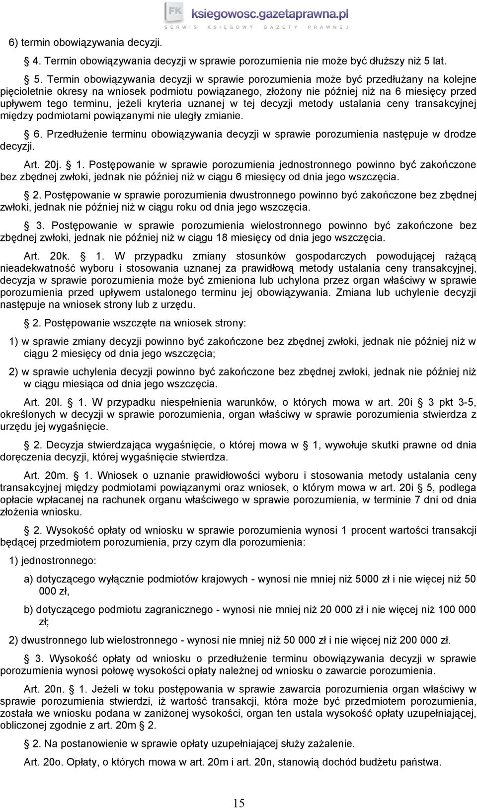 Termin obowiązywania decyzji w sprawie porozumienia może być przedłużany na kolejne pięcioletnie okresy na wniosek podmiotu powiązanego, złożony nie później niż na 6 miesięcy przed upływem tego