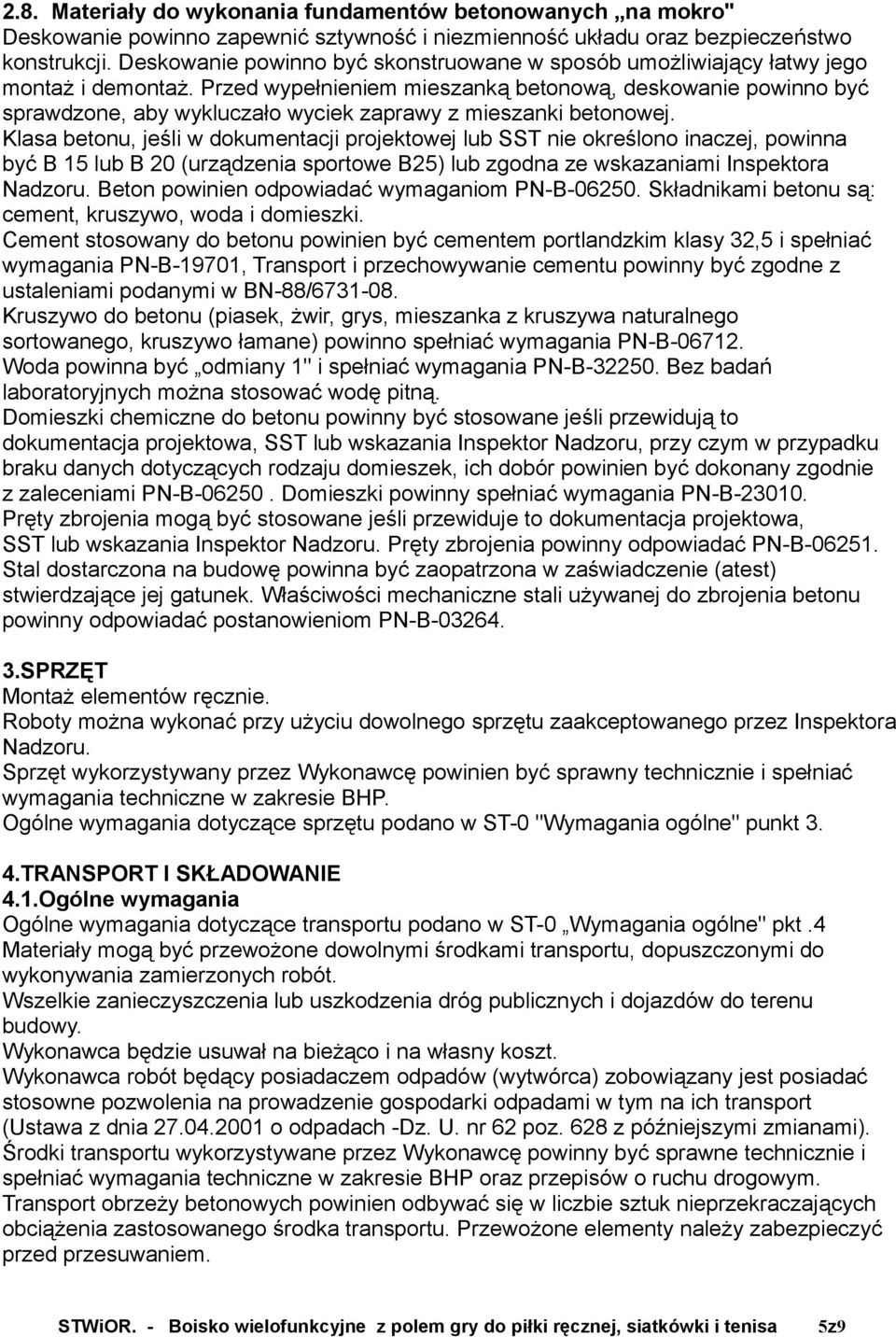 Przed wypełnieniem mieszanką betonową, deskowanie powinno być sprawdzone, aby wykluczało wyciek zaprawy z mieszanki betonowej.