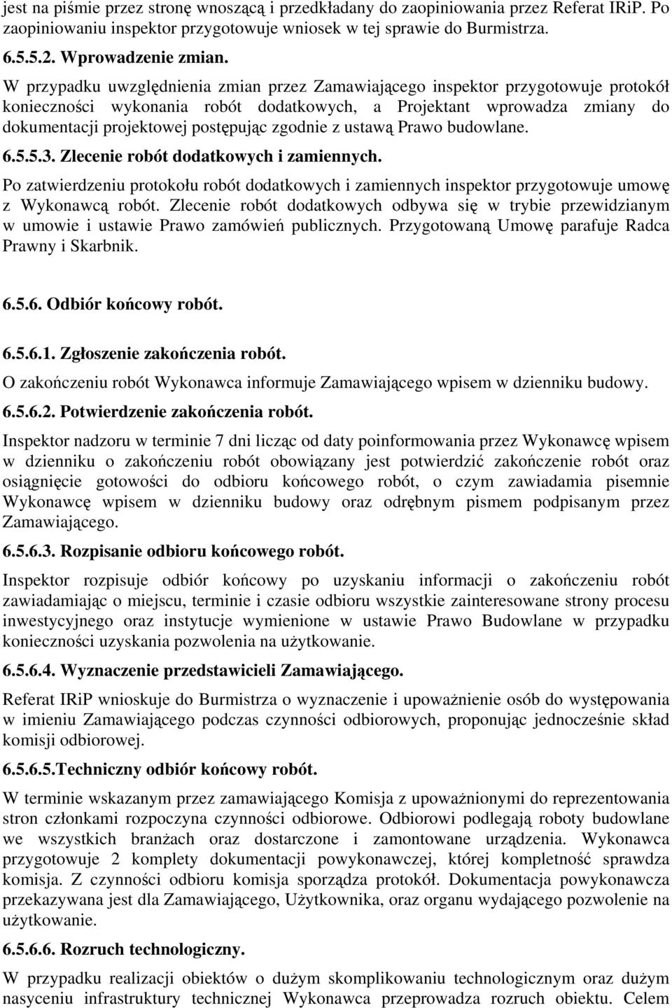 zgodnie z ustawą Prawo budowlane. 6.5.5.3. Zlecenie robót dodatkowych i zamiennych. Po zatwierdzeniu protokołu robót dodatkowych i zamiennych inspektor przygotowuje umowę z Wykonawcą robót.