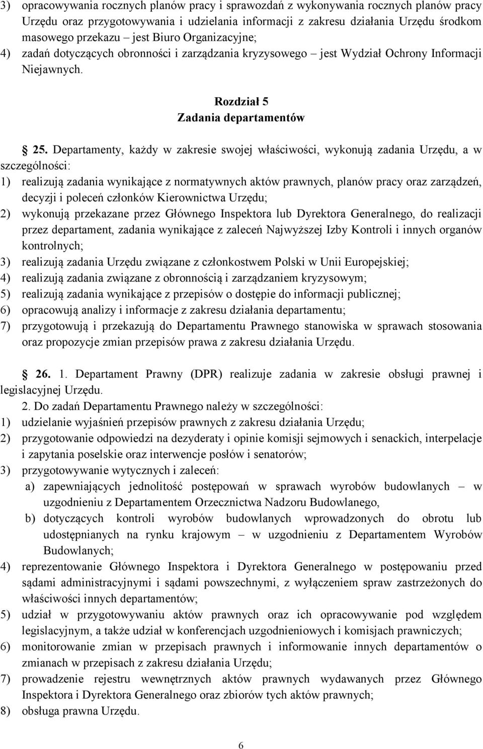 Departamenty, każdy w zakresie swojej właściwości, wykonują zadania Urzędu, a w szczególności: 1) realizują zadania wynikające z normatywnych aktów prawnych, planów pracy oraz zarządzeń, decyzji i