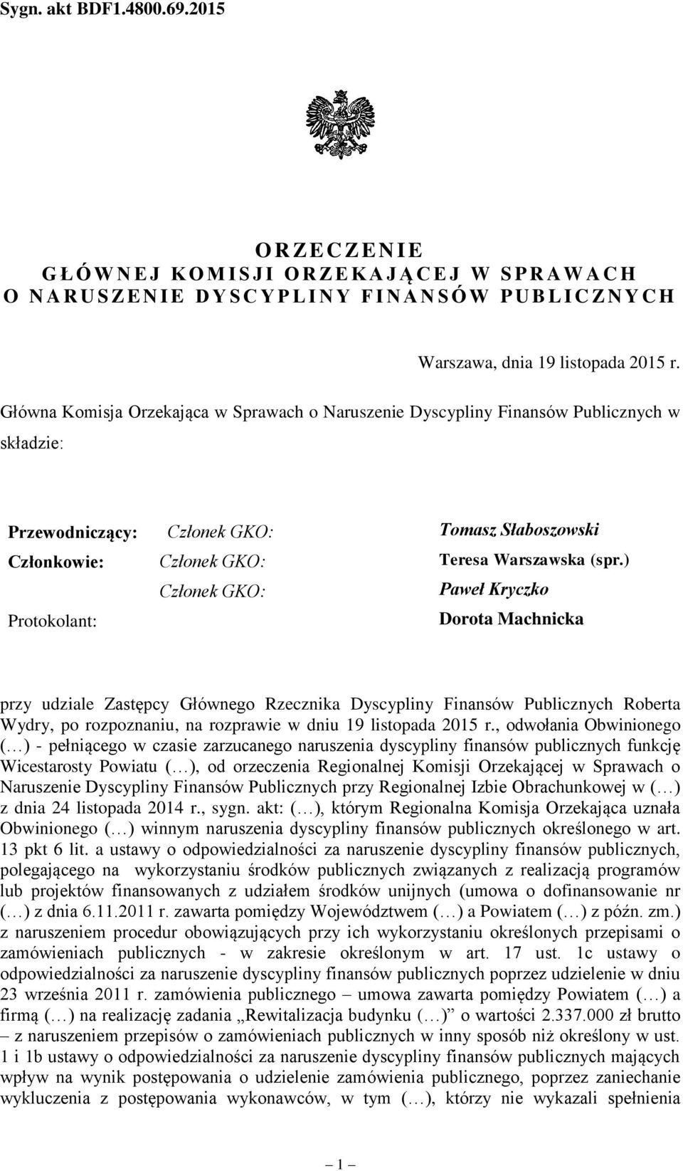 ) Członek GKO: Paweł Kryczko Protokolant: Dorota Machnicka przy udziale Zastępcy Głównego Rzecznika Dyscypliny Finansów Publicznych Roberta Wydry, po rozpoznaniu, na rozprawie w dniu 19 listopada