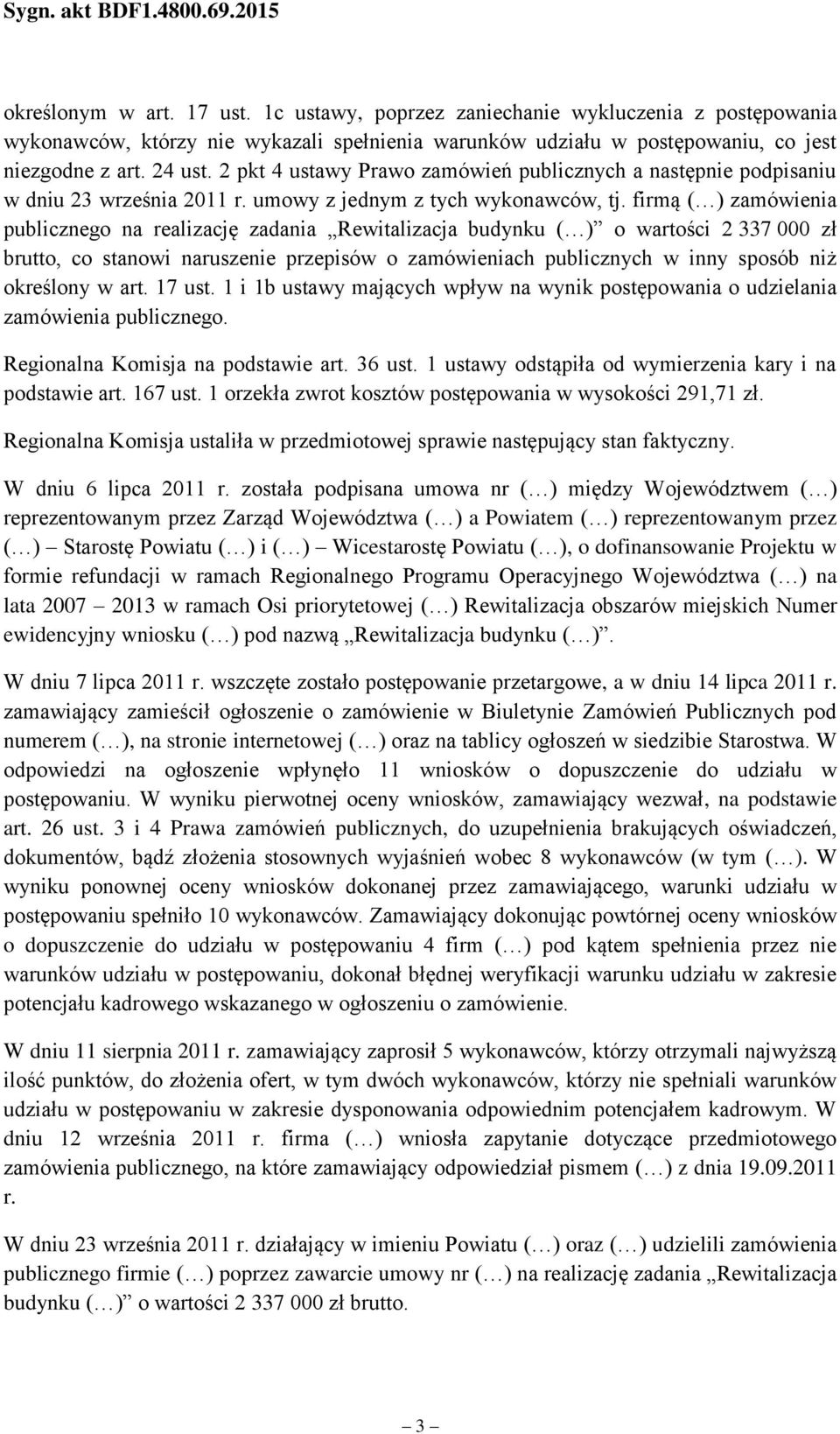 firmą ( ) zamówienia publicznego na realizację zadania Rewitalizacja budynku ( ) o wartości 2 337 000 zł brutto, co stanowi naruszenie przepisów o zamówieniach publicznych w inny sposób niż określony