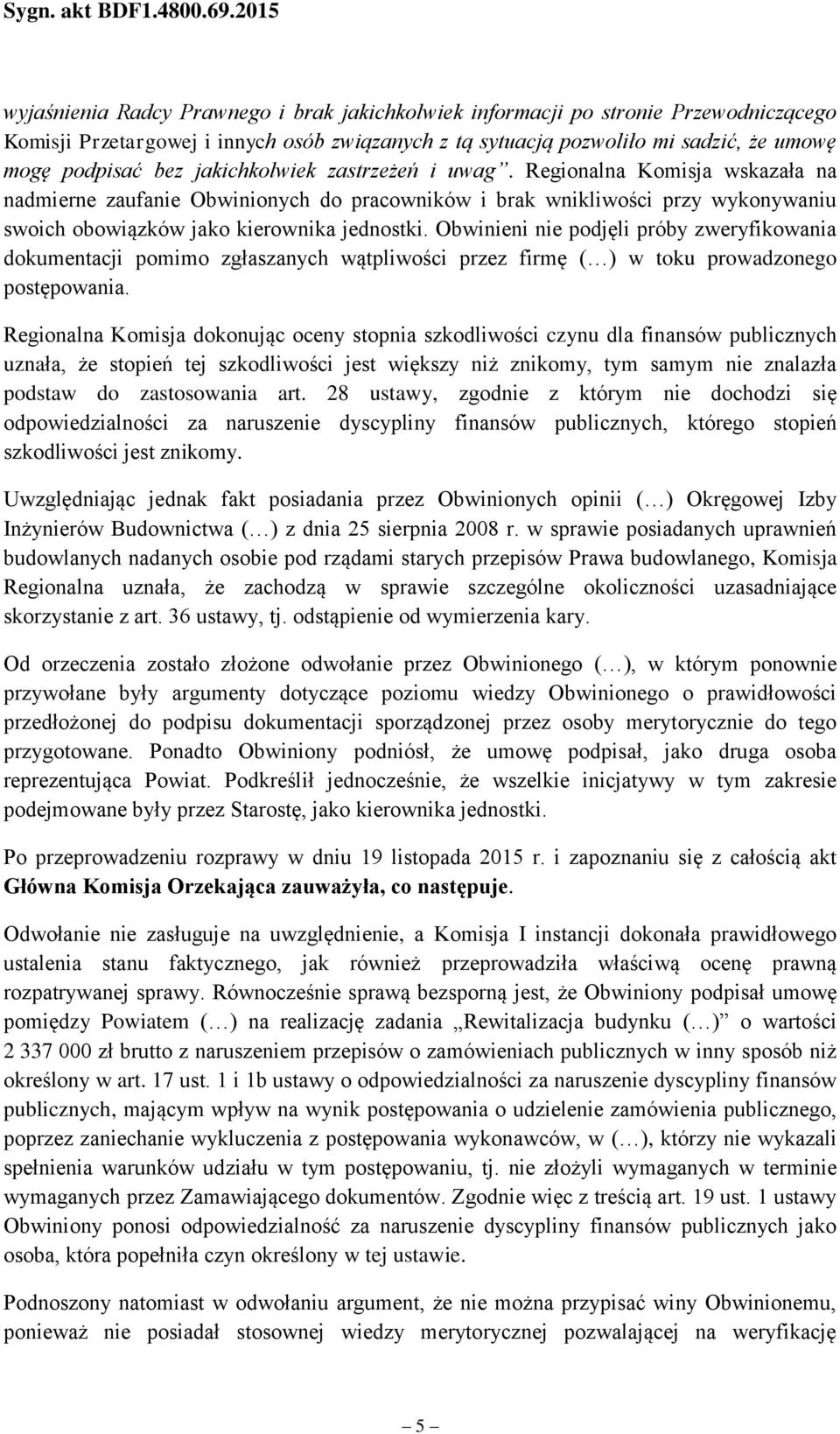 Obwinieni nie podjęli próby zweryfikowania dokumentacji pomimo zgłaszanych wątpliwości przez firmę ( ) w toku prowadzonego postępowania.