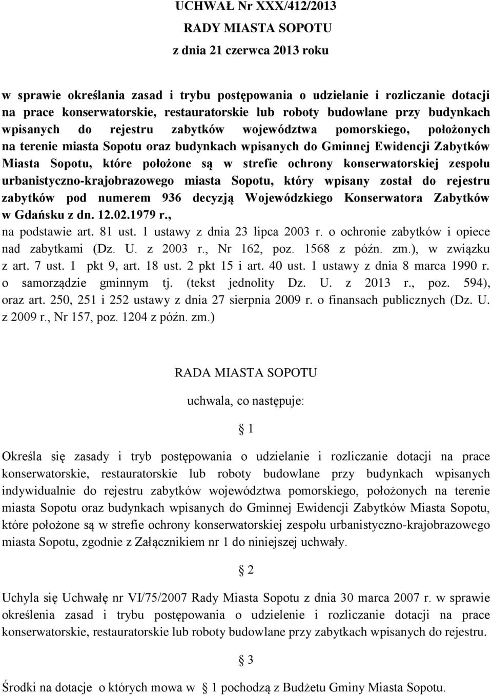 położone są w strefie ochrony konserwatorskiej zespołu urbanistyczno-krajobrazowego miasta Sopotu, który wpisany został do rejestru zabytków pod numerem 936 decyzją Wojewódzkiego Konserwatora