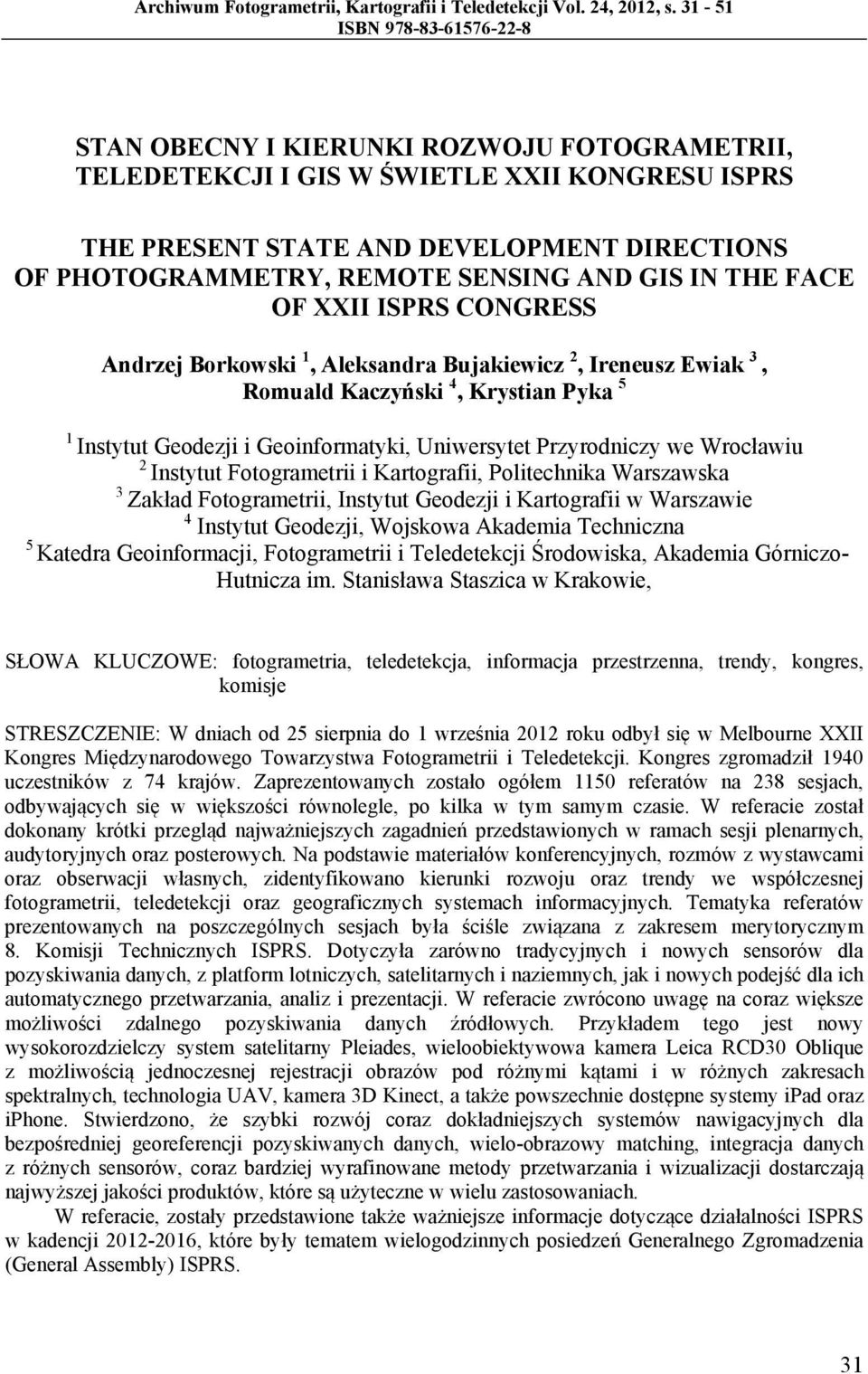 SENSING AND GIS IN THE FACE OF XXII ISPRS CONGRESS Andrzej Borkowski 1, Aleksandra Bujakiewicz 2, Ireneusz Ewiak 3, Romuald Kaczyński 4, Krystian Pyka 5 1 Instytut Geodezji i Geoinformatyki,