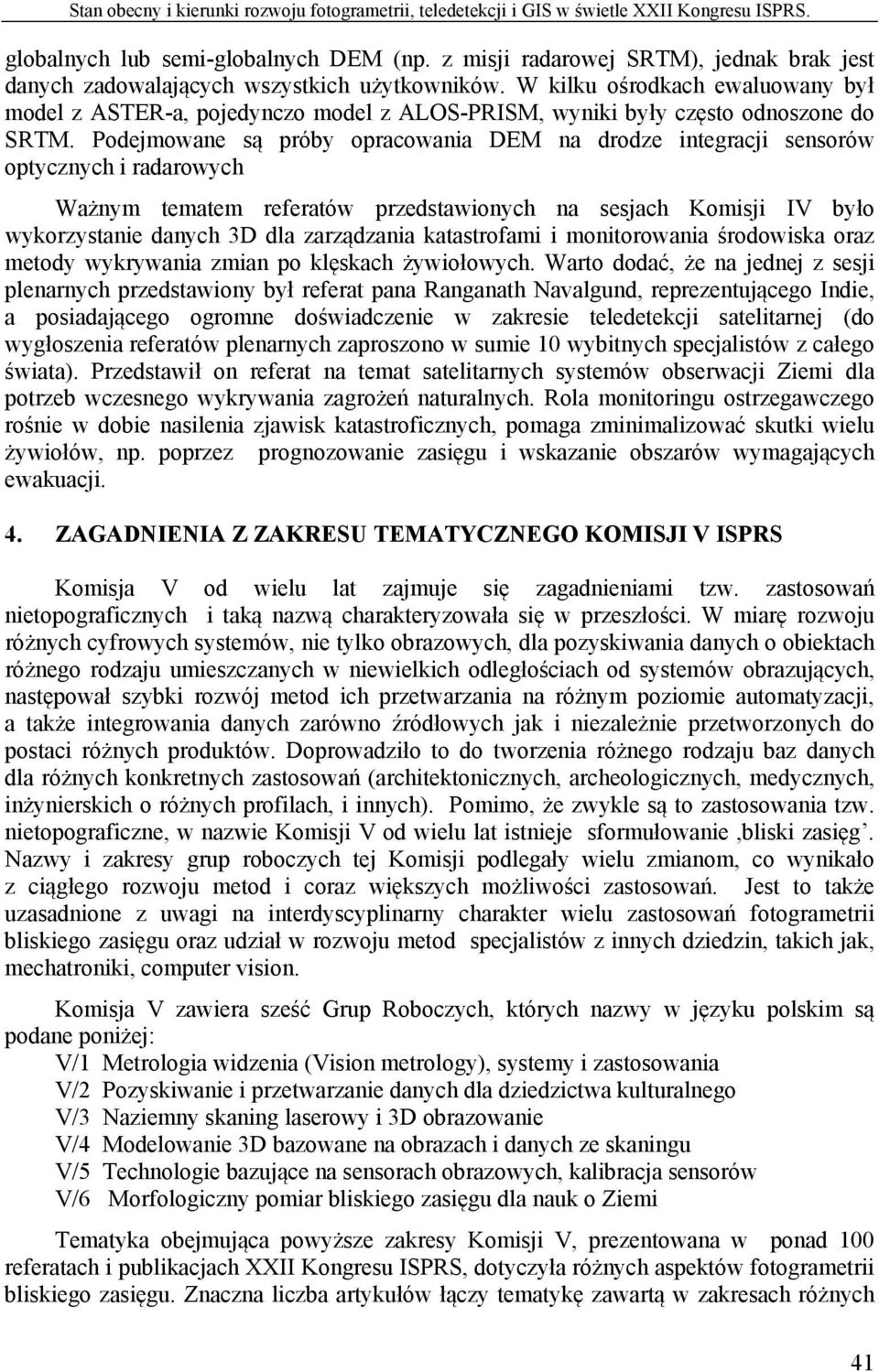 W kilku ośrodkach ewaluowany był model z ASTER-a, pojedynczo model z ALOS-PRISM, wyniki były często odnoszone do SRTM.