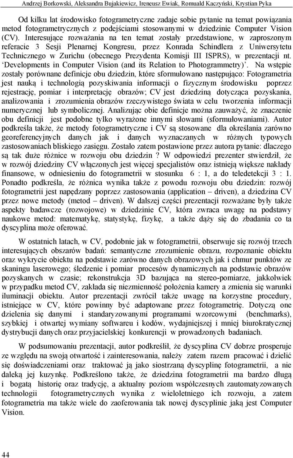 Interesujące rozważania na ten temat zostały przedstawione, w zaproszonym referacie 3 Sesji Plenarnej Kongresu, przez Konrada Schindlera z Uniwersytetu Technicznego w Zurichu (obecnego Prezydenta