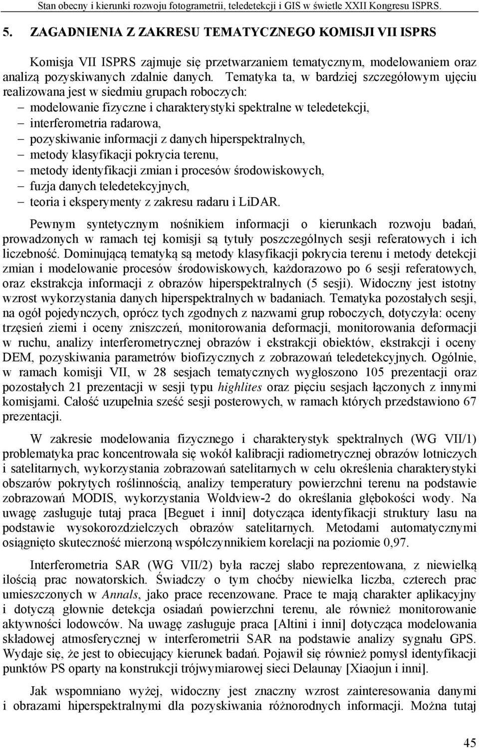 Tematyka ta, w bardziej szczegółowym ujęciu realizowana jest w siedmiu grupach roboczych: modelowanie fizyczne i charakterystyki spektralne w teledetekcji, interferometria radarowa, pozyskiwanie