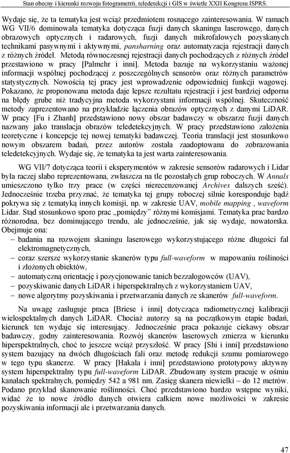 pansharning oraz automatyzacja rejestracji danych z różnych źródeł. Metodą równoczesnej rejestracji danych pochodzących z różnych źródeł przestawiono w pracy [Palmehr i inni].