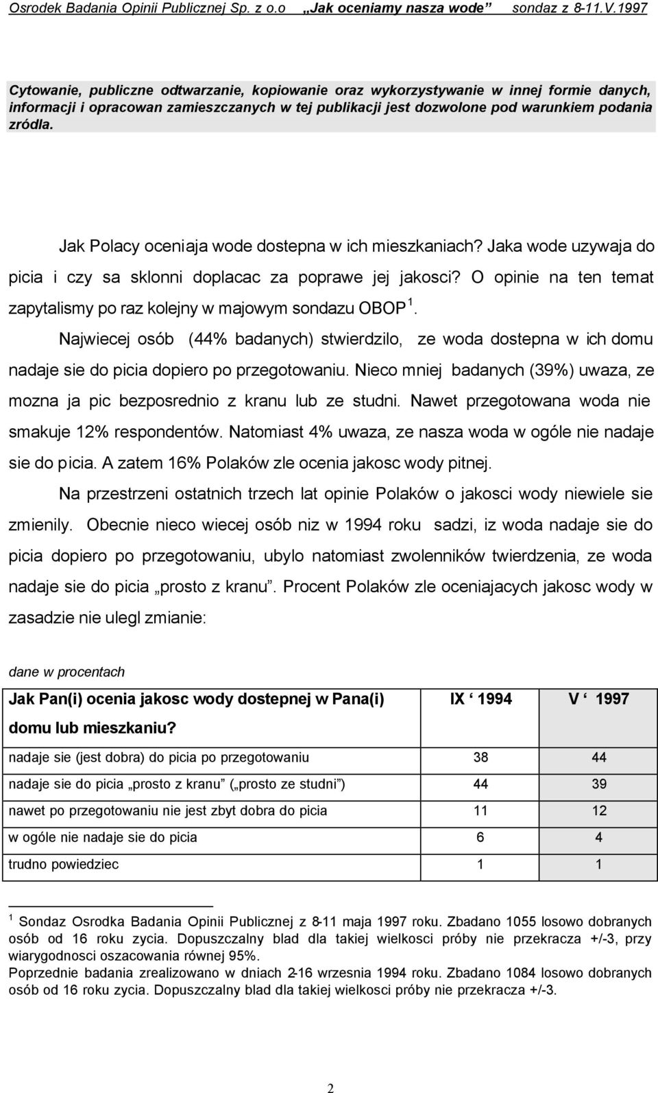 O opinie na ten temat zapytalismy po raz kolejny w majowym sondazu OBOP 1. Najwiecej osób (44% badanych) stwierdzilo, ze woda dostepna w ich domu nadaje sie do picia dopiero po przegotowaniu.