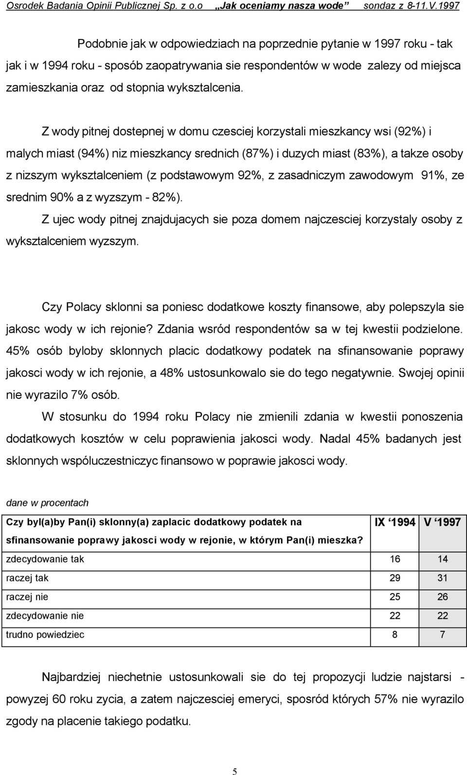 92%, z zasadniczym zawodowym 91%, ze srednim 90% a z wyzszym - 82%). Z ujec wody pitnej znajdujacych sie poza domem najczesciej korzystaly osoby z wyksztalceniem wyzszym.