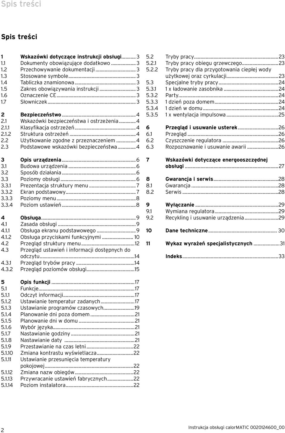 ..4 2.2 Użytkowanie zgodne z przeznaczeniem...4 2.3 Podstawowe wskazówki bezpieczeństwa...4 3 Opis urządzenia...6 3.1 Budowa urządzenia...6 3.2 Sposób działania...6 3.3 Poziomy obsługi...6 3.3.1 Prezentacja struktury menu.