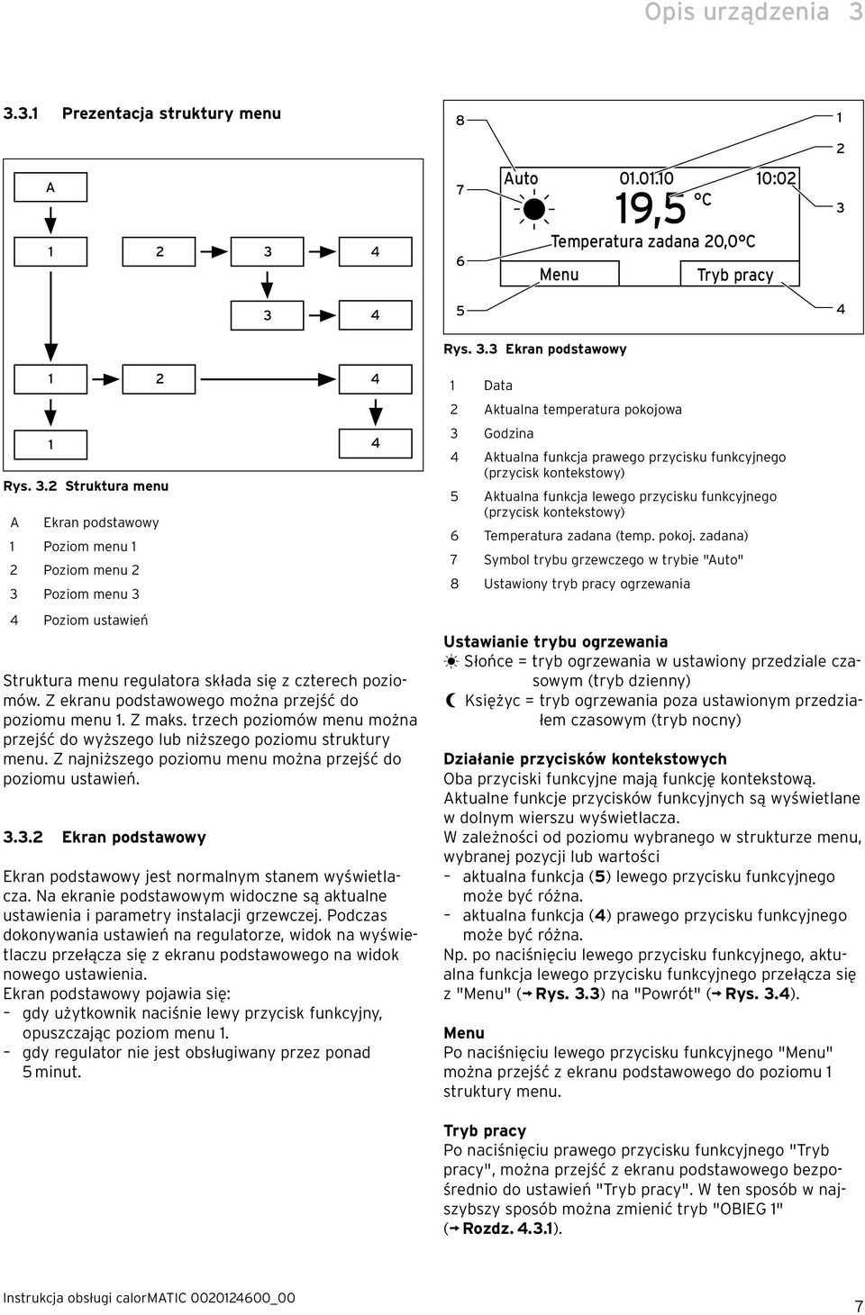 Z najniższego poziomu menu można przejść do poziomu ustawień. 3.3.2 Ekran podstawowy Ekran podstawowy jest normalnym stanem wyświetlacza.