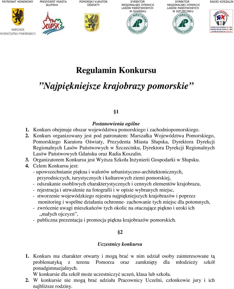 Konkurs organizowany jest pod patronatem: Marszałka Województwa Pomorskiego, Pomorskiego Kuratora Oświaty, Prezydenta Miasta Słupska, Dyrektora Dyrekcji Regionalnych Lasów Państwowych w Szczecinku,