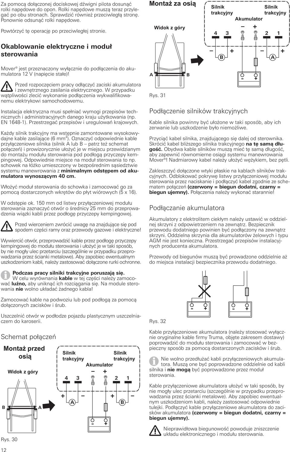 Okablowanie elektryczne i moduł sterowania Montaż za osią Widok z góry Silnik trakcyjny 4 + + B 3 Akumulator + Silnik trakcyjny 2 A 1 Mover jest przeznaczony wyłącznie do podłączenia do akumulatora