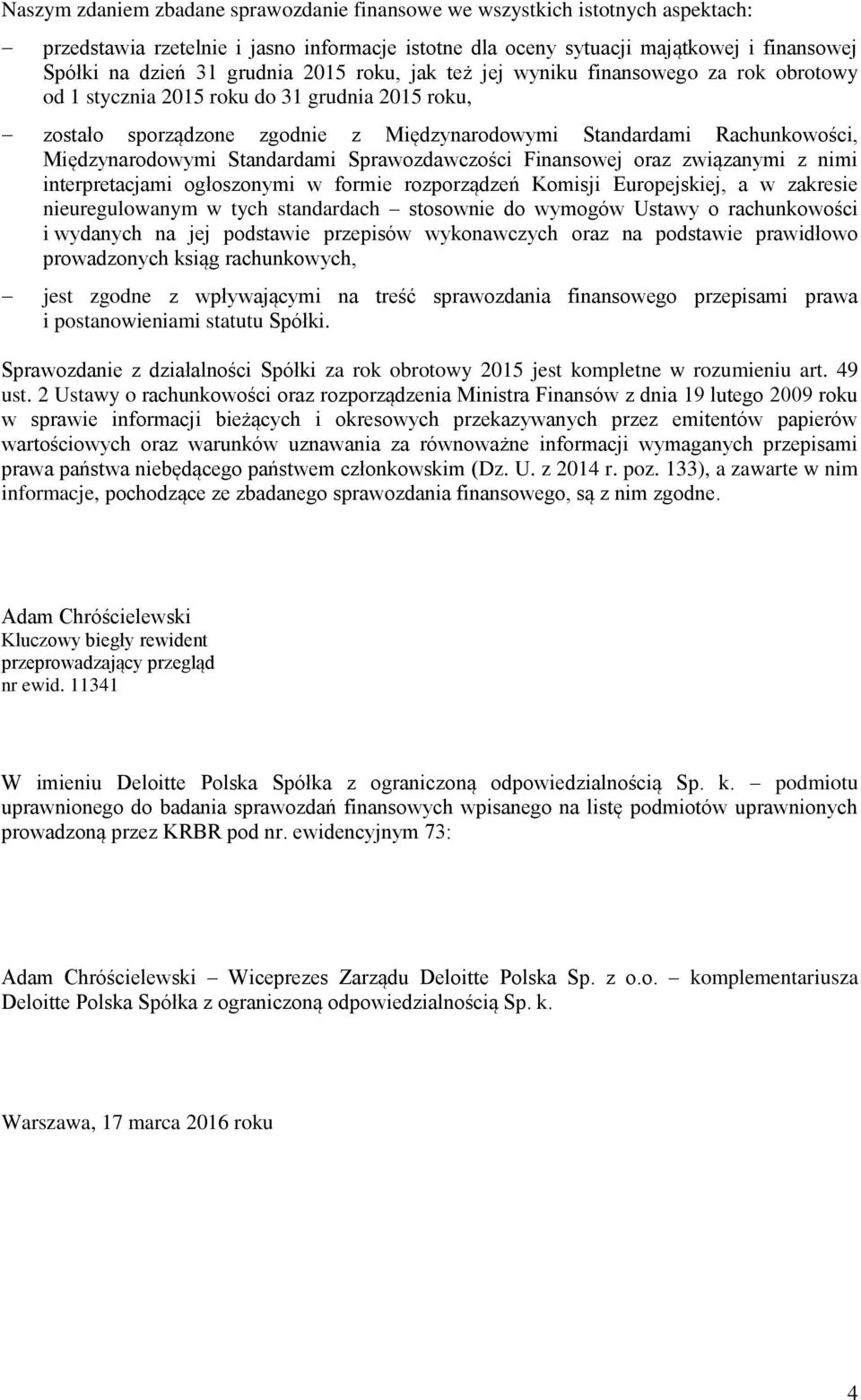 Standardami Sprawozdawczości Finansowej oraz związanymi z nimi interpretacjami ogłoszonymi w formie rozporządzeń Komisji Europejskiej, a w zakresie nieuregulowanym w tych standardach stosownie do
