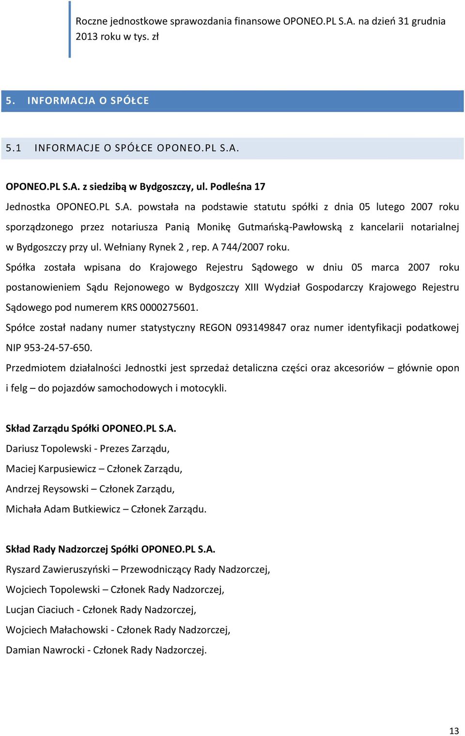 Spółka została wpisana do Krajowego Rejestru Sądowego w dniu 05 marca 2007 roku postanowieniem Sądu Rejonowego w Bydgoszczy XIII Wydział Gospodarczy Krajowego Rejestru Sądowego pod numerem KRS