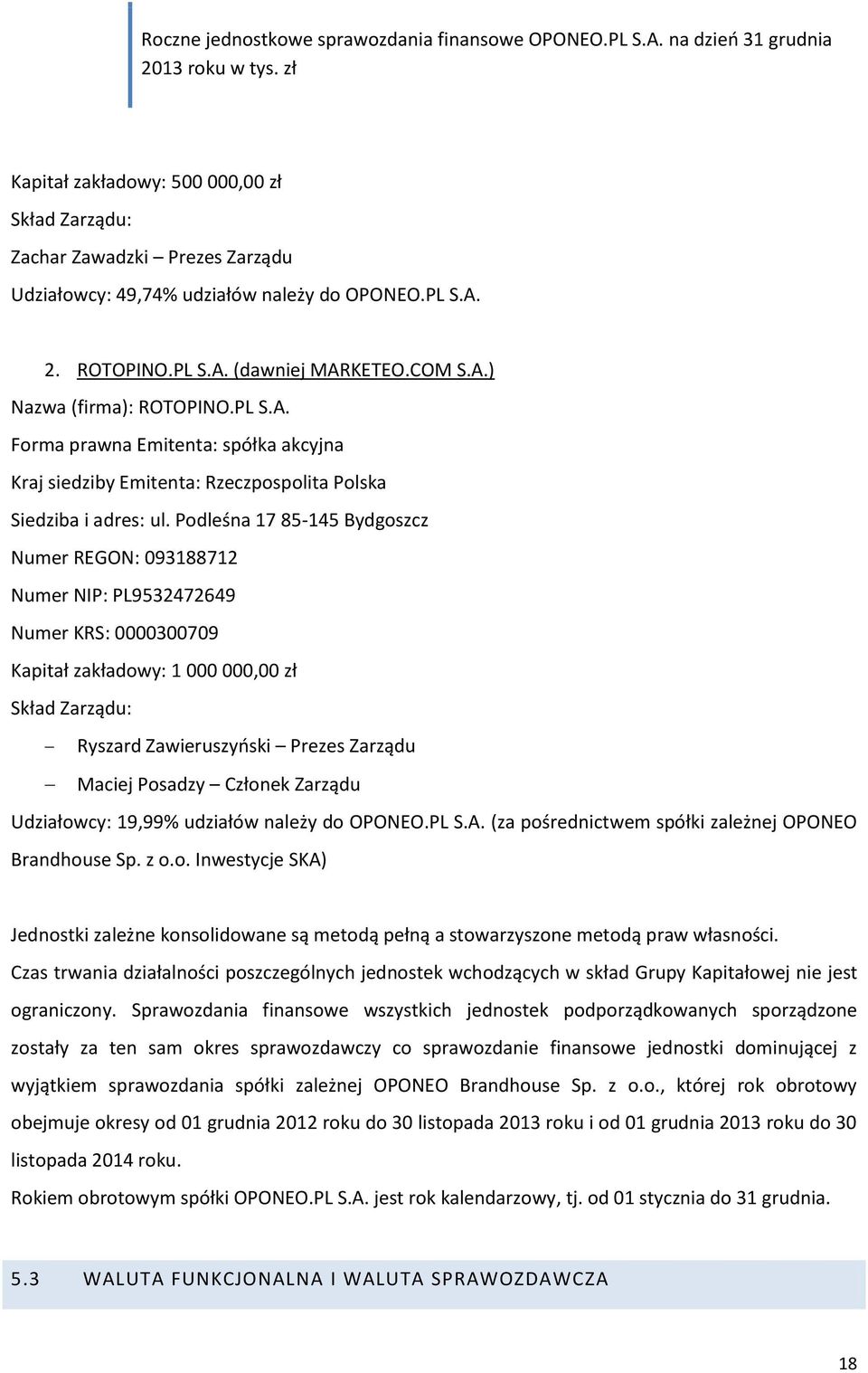 Podleśna 17 85-145 Bydgoszcz Numer REGON: 093188712 Numer NIP: PL9532472649 Numer KRS: 0000300709 Kapitał zakładowy: 1 000 000,00 zł Skład Zarządu: Ryszard Zawieruszyński Prezes Zarządu Maciej