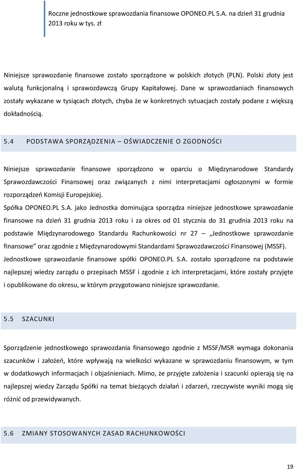 4 PODSTAWA SPORZĄDZENIA OŚWIADCZENIE O ZGODNOŚCI Niniejsze sprawozdanie finansowe sporządzono w oparciu o Międzynarodowe Standardy Sprawozdawczości Finansowej oraz związanych z nimi interpretacjami