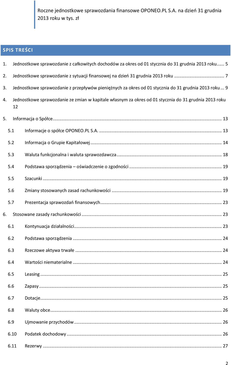 Jednostkowe sprawozdanie ze zmian w kapitale własnym za okres od 01 stycznia do 31 grudnia 2013 roku 12 5. Informacja o Spółce... 13 5.1 Informacje o spółce OPONEO.PL S.A.... 13 5.2 Informacja o Grupie Kapitałowej.