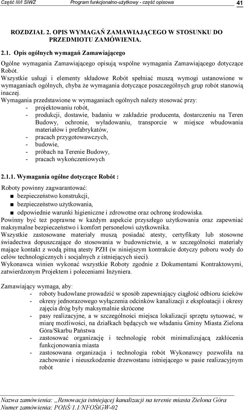 Wymagania przedstawione w wymaganiach ogólnych naleŝy stosować przy: - projektowaniu robót, - produkcji, dostawie, badaniu w zakładzie producenta, dostarczeniu na Teren Budowy, ochronie, wyładowaniu,