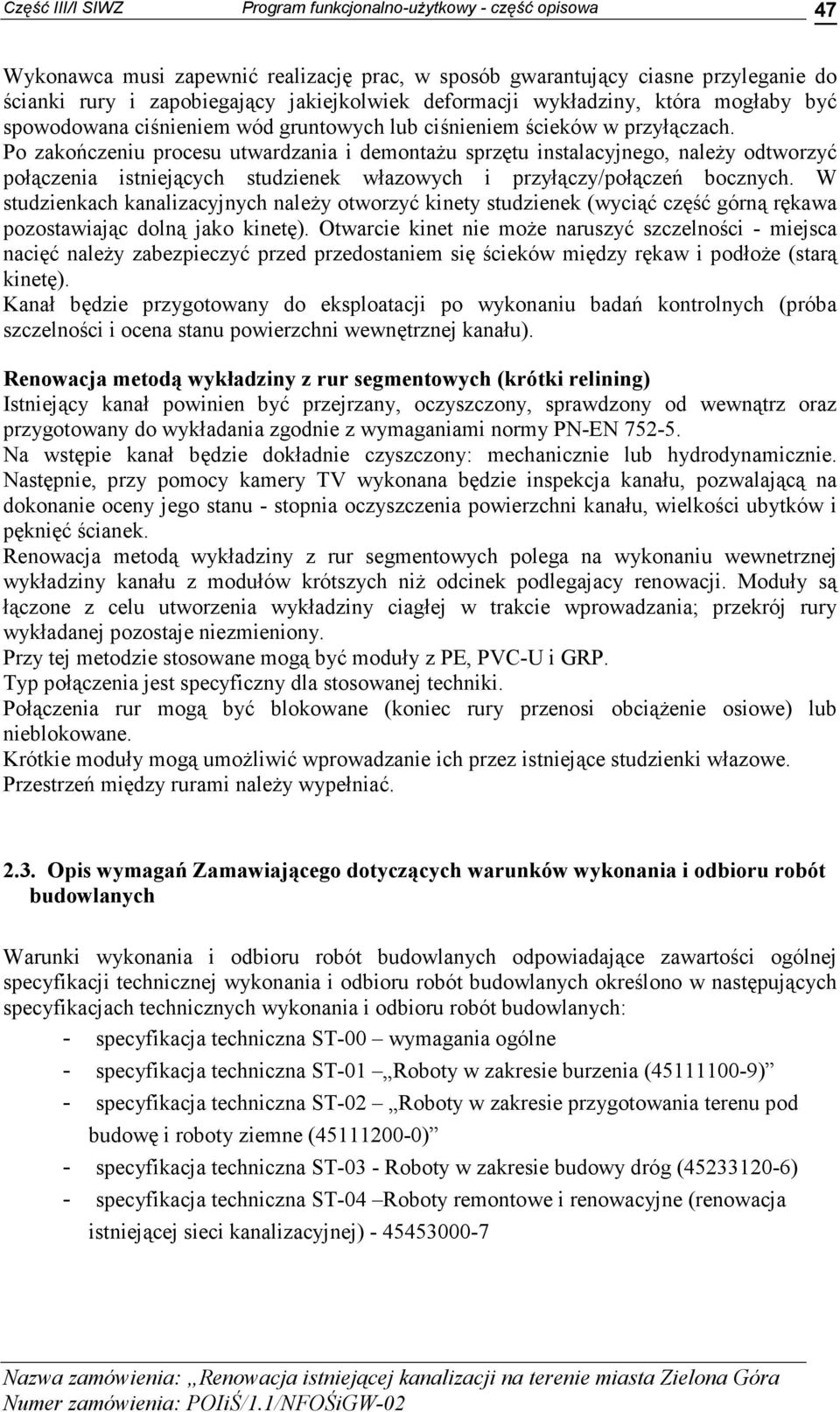 Po zakończeniu procesu utwardzania i demontaŝu sprzętu instalacyjnego, naleŝy odtworzyć połączenia istniejących studzienek włazowych i przyłączy/połączeń bocznych.