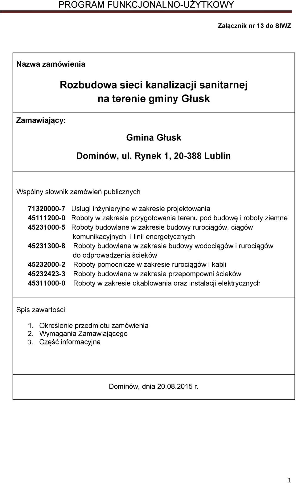 45231000-5 Roboty budowlane w zakresie budowy rurociągów, ciągów komunikacyjnych i linii energetycznych 45231300-8 Roboty budowlane w zakresie budowy wodociągów i rurociągów do odprowadzenia ścieków