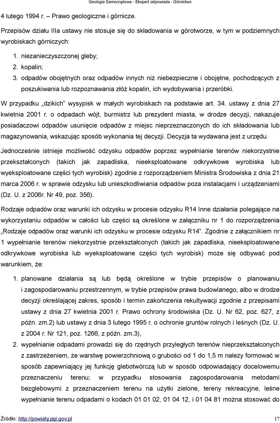 W przypadku dzikich wysypisk w małych wyrobiskach na podstawie art. 34. ustawy z dnia 27 kwietnia 2001 r.