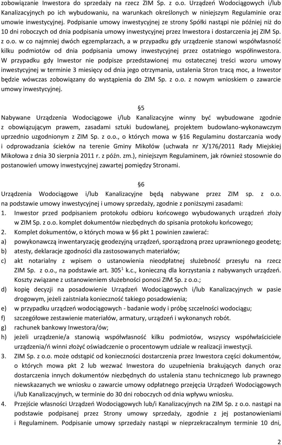 W przypadku gdy Inwestor nie podpisze przedstawionej mu ostatecznej treści wzoru umowy inwestycyjnej w terminie 3 miesięcy od dnia jego otrzymania, ustalenia Stron tracą moc, a Inwestor będzie