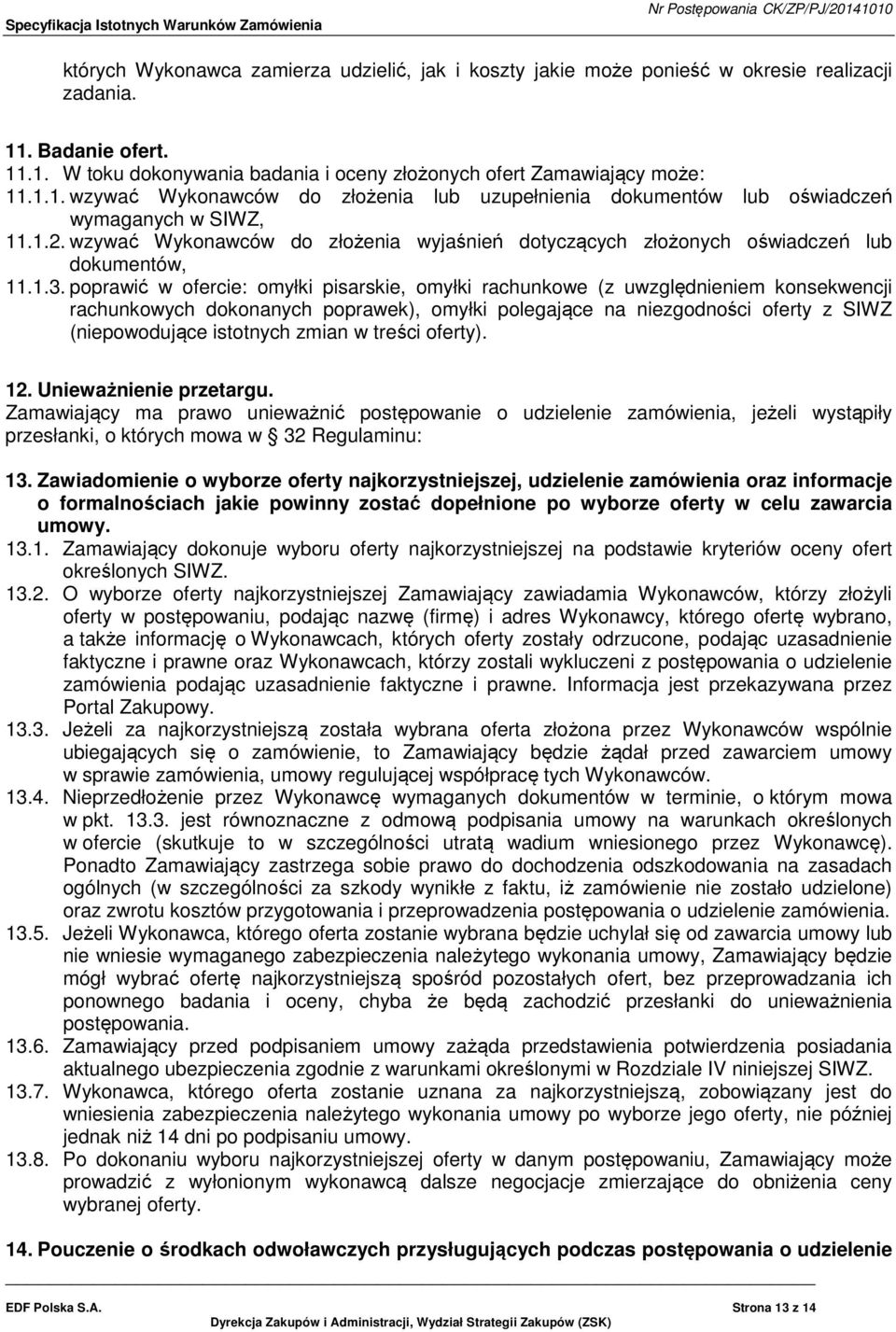 poprawić w ofercie: omyłki pisarskie, omyłki rachunkowe (z uwzględnieniem konsekwencji rachunkowych dokonanych poprawek), omyłki polegające na niezgodności oferty z SIWZ (niepowodujące istotnych