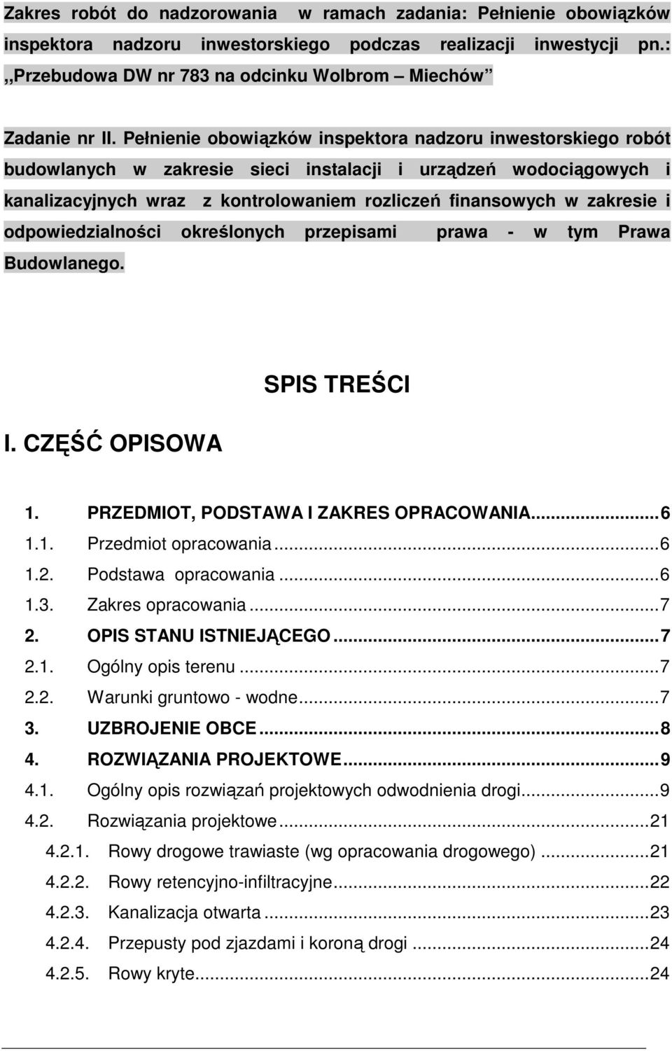 i odpowiedzialności określonych przepisami prawa - w tym Prawa Budowlanego. I. CZĘŚĆ OPISOWA SPIS TREŚCI 1. PRZEDMIOT, PODSTAWA I ZAKRES OPRACOWANIA...6 1.1. Przedmiot opracowania...6 1.2.