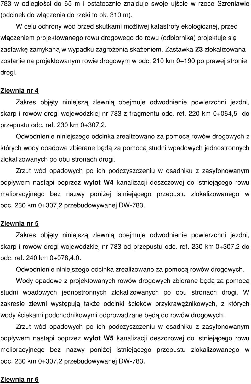 Zastawka Z3 zlokalizowana zostanie na projektowanym rowie drogowym w odc. 210 km 0+190 po prawej stronie drogi.