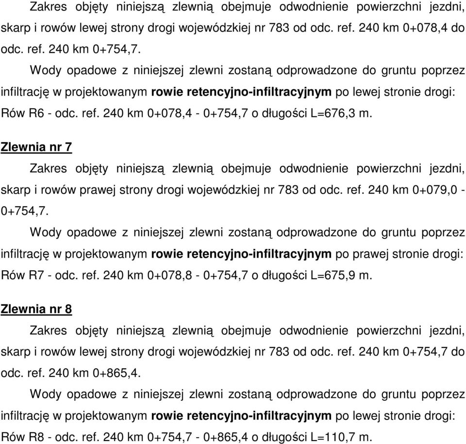 240 km 0+078,4-0+754,7 o długości L=676,3 m. Zlewnia nr 7 Zakres objęty niniejszą zlewnią obejmuje odwodnienie powierzchni jezdni, skarp i rowów prawej strony drogi wojewódzkiej nr 783 od odc. ref.