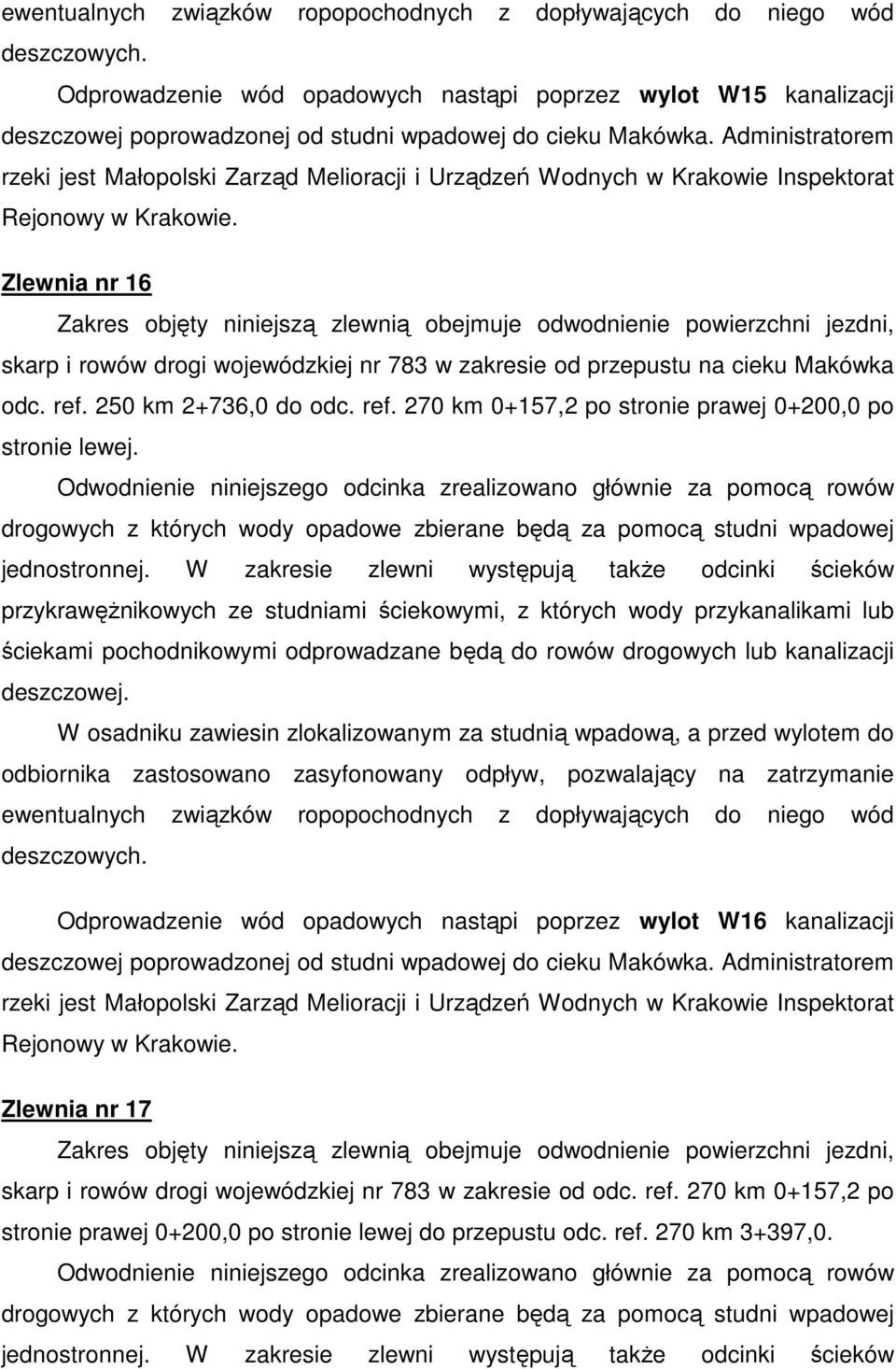 Administratorem rzeki jest Małopolski Zarząd Melioracji i Urządzeń Wodnych w Krakowie Inspektorat Rejonowy w Krakowie.