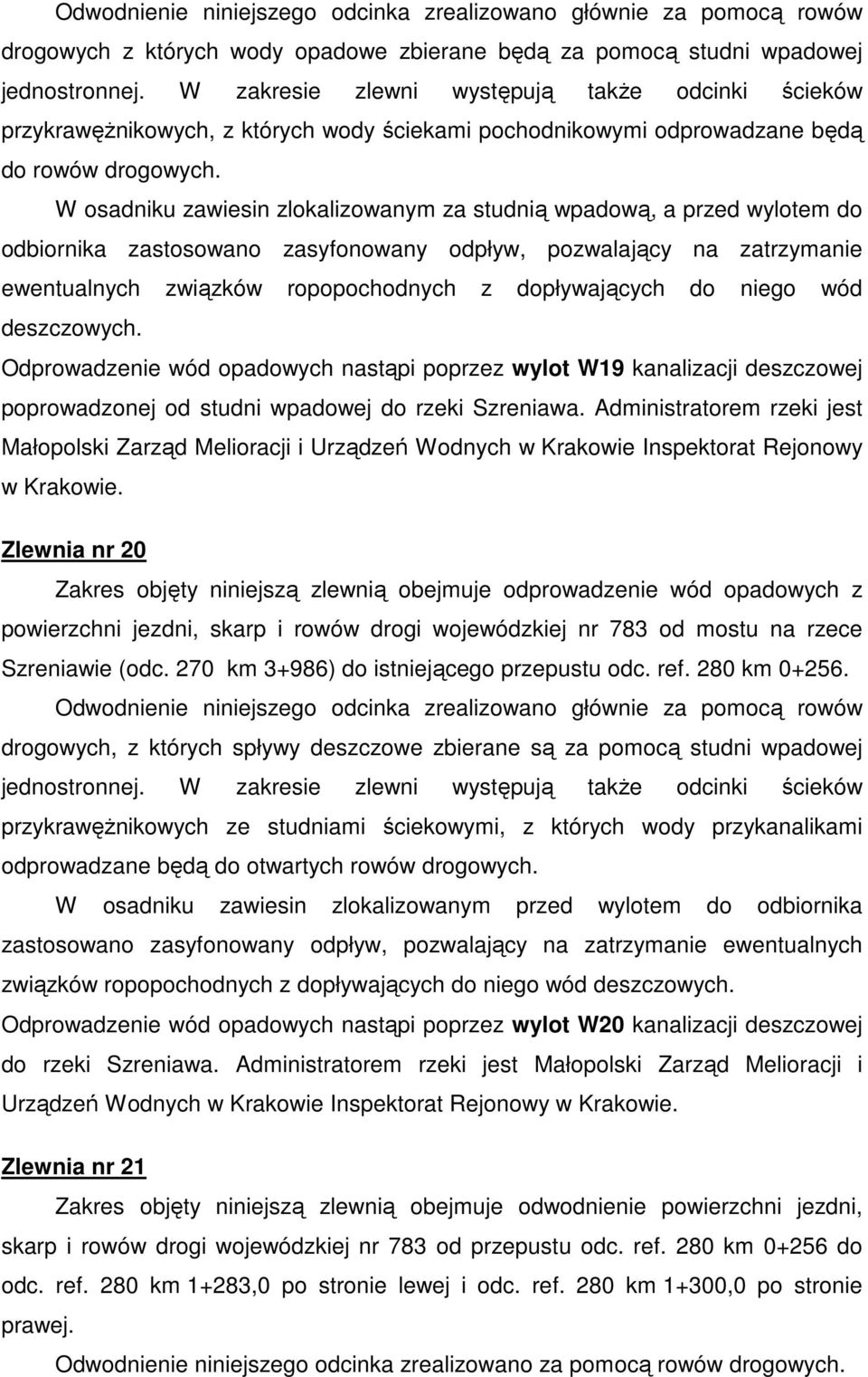 W osadniku zawiesin zlokalizowanym za studnią wpadową, a przed wylotem do odbiornika zastosowano zasyfonowany odpływ, pozwalający na zatrzymanie ewentualnych związków ropopochodnych z dopływających