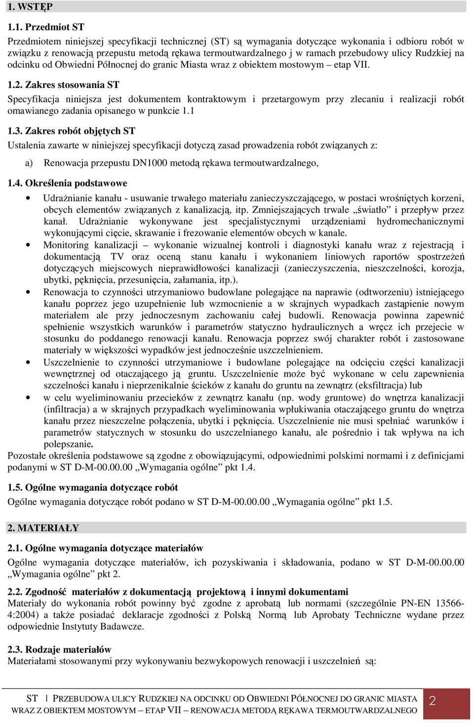 Zakres stosowania ST Specyfikacja niniejsza jest dokumentem kontraktowym i przetargowym przy zlecaniu i realizacji robót omawianego zadania opisanego w punkcie 1.1 1.3.