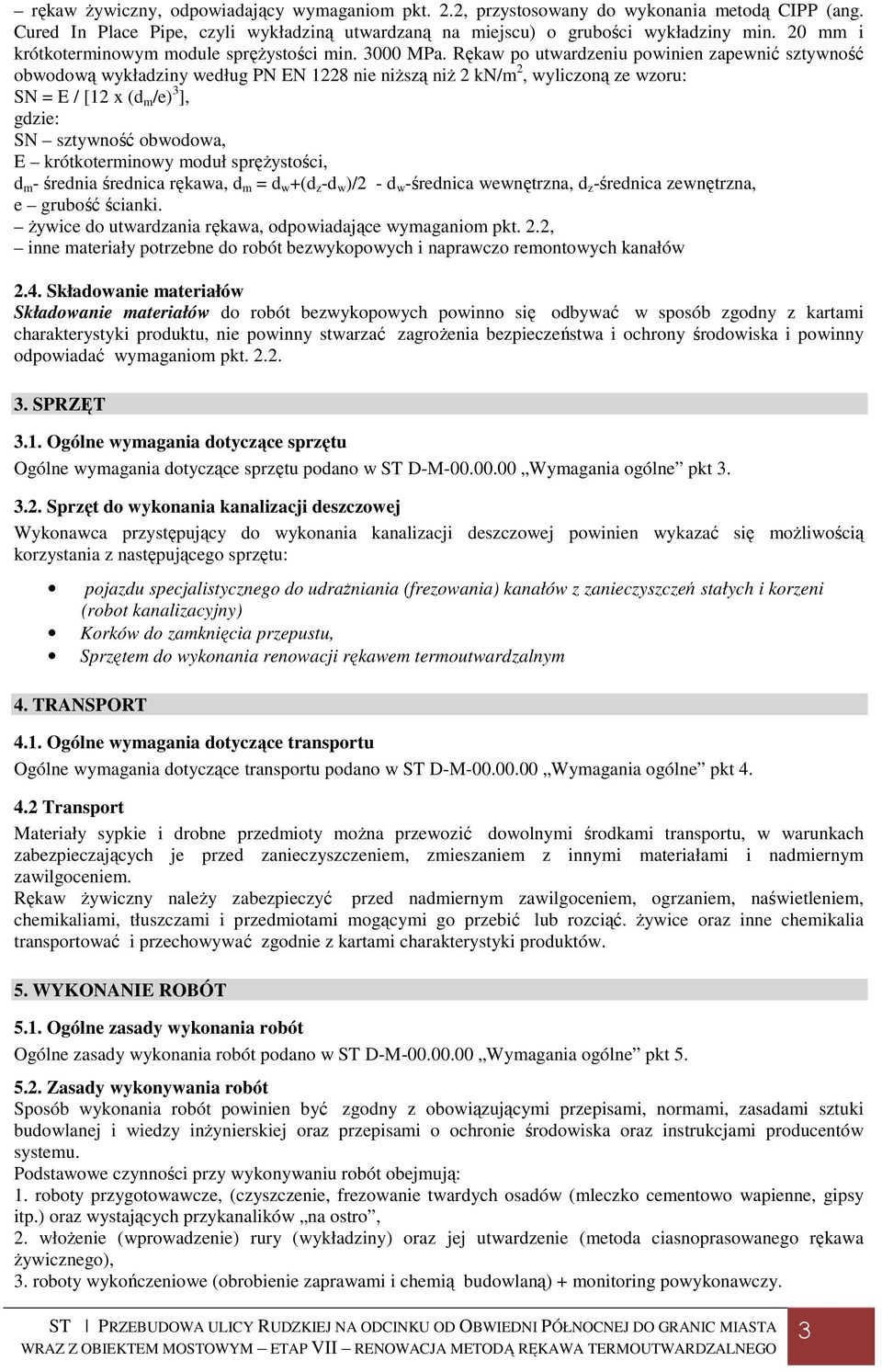 Rękaw po utwardzeniu powinien zapewnić sztywność obwodową wykładziny według PN EN 1228 nie niższą niż 2 kn/m 2, wyliczoną ze wzoru: SN = E / [12 x (d m /e) 3 ], gdzie: SN sztywność obwodowa, E