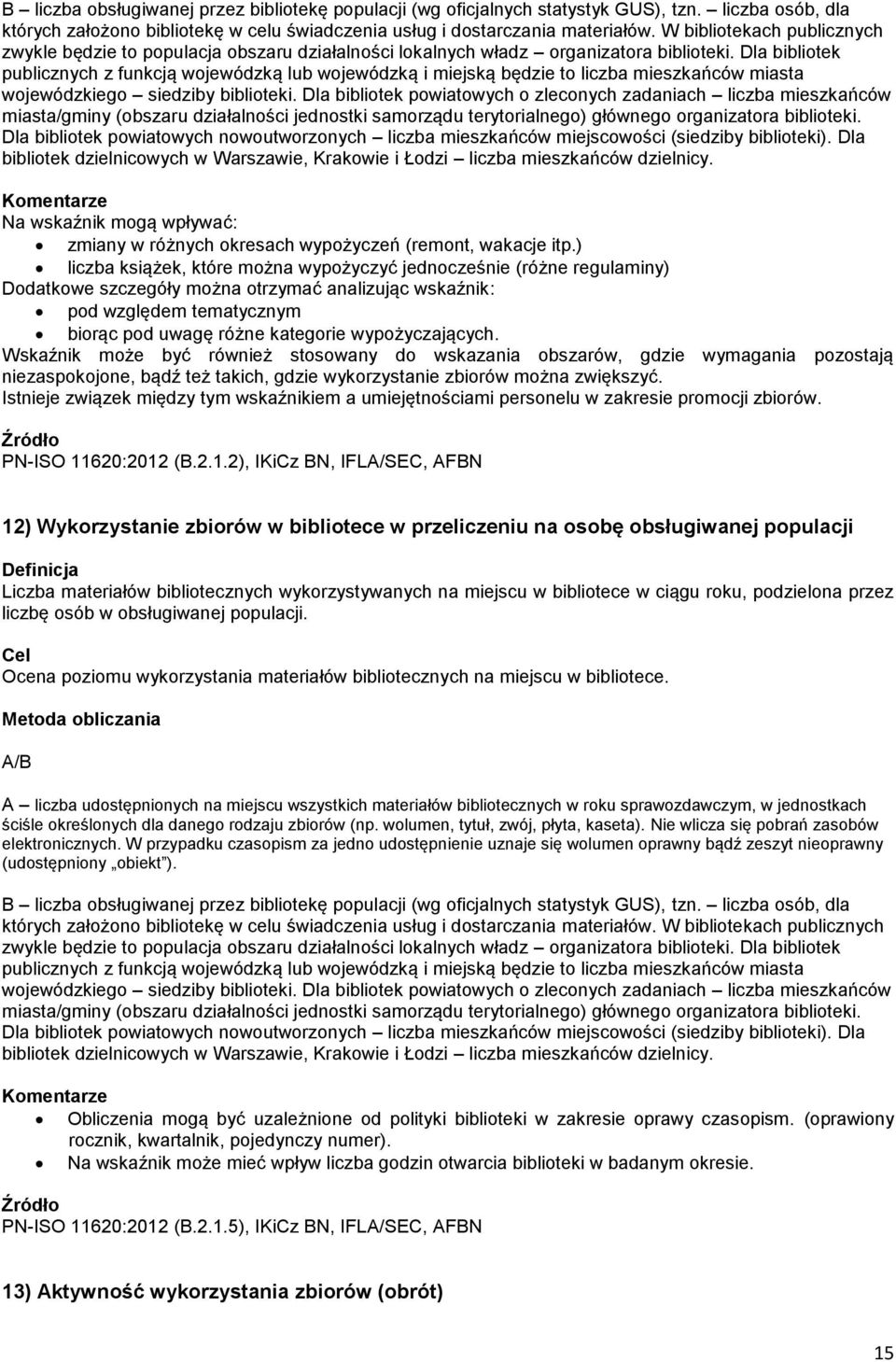 wypożyczających. Wskaźnik może być również stosowany do wskazania obszarów, gdzie wymagania pozostają niezaspokojone, bądź też takich, gdzie wykorzystanie zbiorów można zwiększyć.