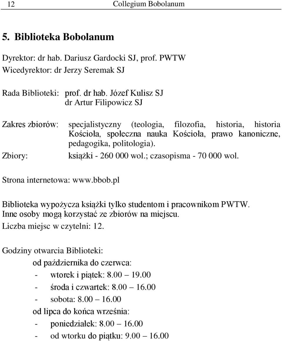 Józef Kulisz SJ dr Artur Filipowicz SJ Zakres zbiorów: specjalistyczny (teologia, filozofia, historia, historia Kościoła, społeczna nauka Kościoła, prawo kanoniczne, pedagogika, politologia).