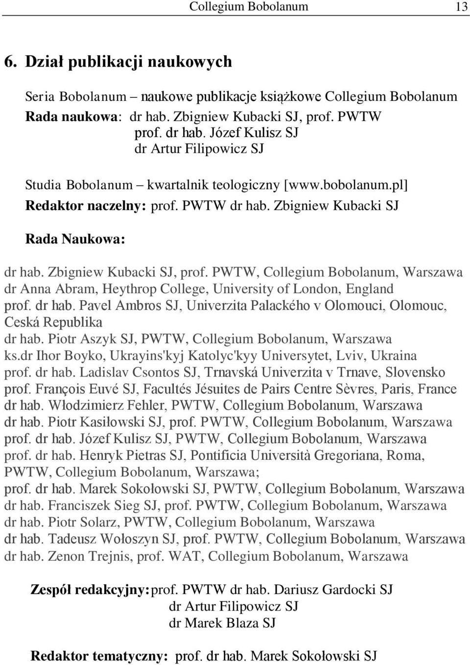 PWTW,, Warszawa dr Anna Abram, Heythrop College, University of London, England prof. dr hab. Pavel Ambros SJ, Univerzita Palackého v Olomouci, Olomouc, Ceská Republika dr hab.