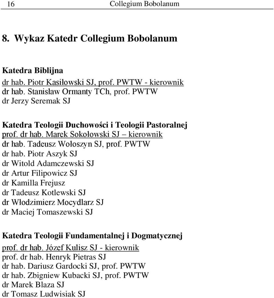 Piotr Aszyk SJ dr Witold Adamczewski SJ dr Artur Filipowicz SJ dr Kamilla Frejusz dr Tadeusz Kotlewski SJ dr Włodzimierz Mocydlarz SJ dr Maciej Tomaszewski SJ Katedra