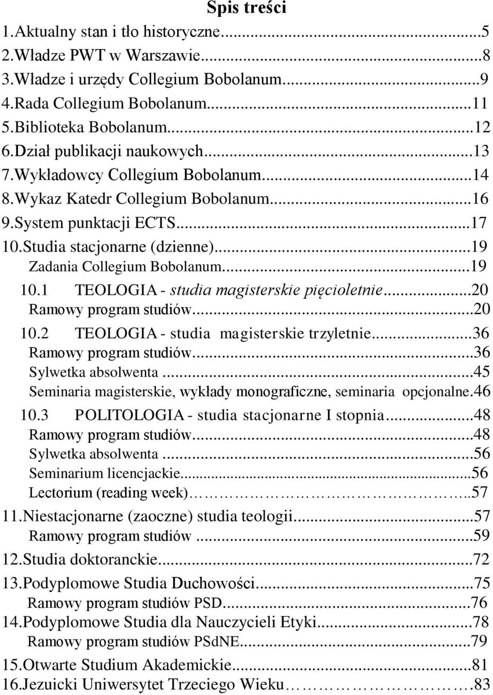 2 TEOLOGIA - studia magisterskie trzyletnie...36 Ramowy program studiów...36 Sylwetka absolwenta...45 Seminaria magisterskie, wykłady monograficzne, seminaria opcjonalne.46 10.