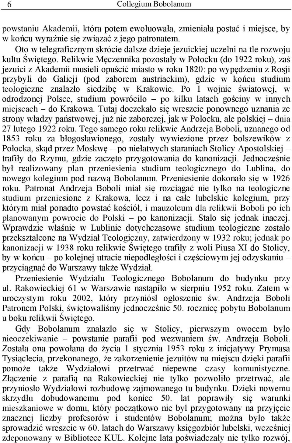 Relikwie Męczennika pozostały w Połocku (do 1922 roku), zaś jezuici z Akademii musieli opuścić miasto w roku 1820: po wypędzeniu z Rosji przybyli do Galicji (pod zaborem austriackim), gdzie w końcu