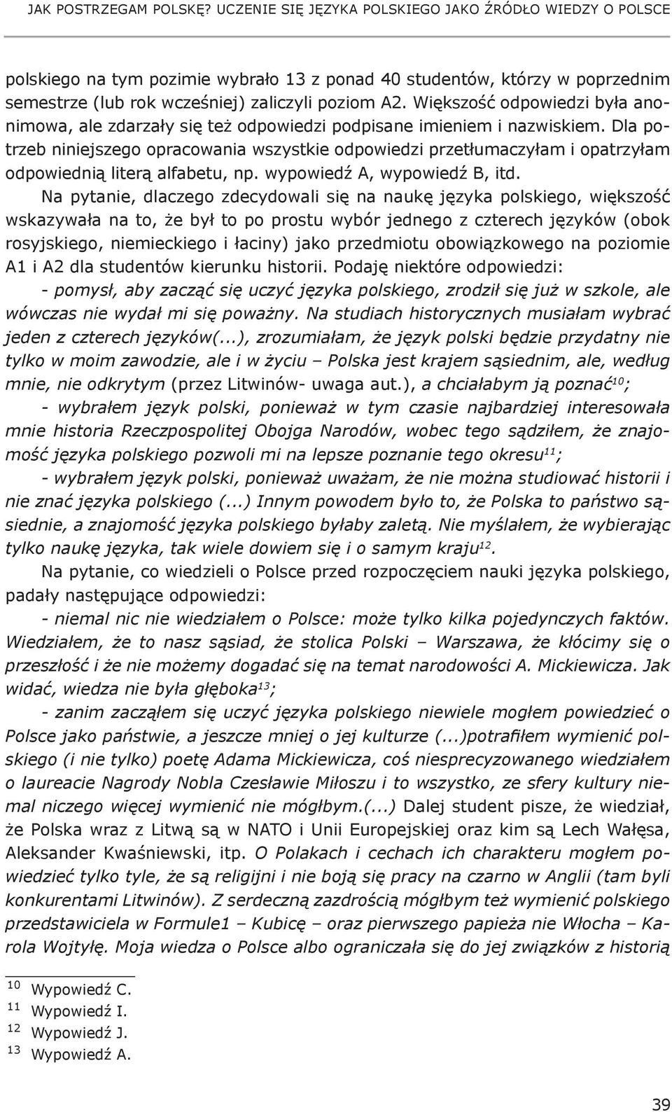 Większość odpowiedzi była anonimowa, ale zdarzały się też odpowiedzi podpisane imieniem i nazwiskiem.