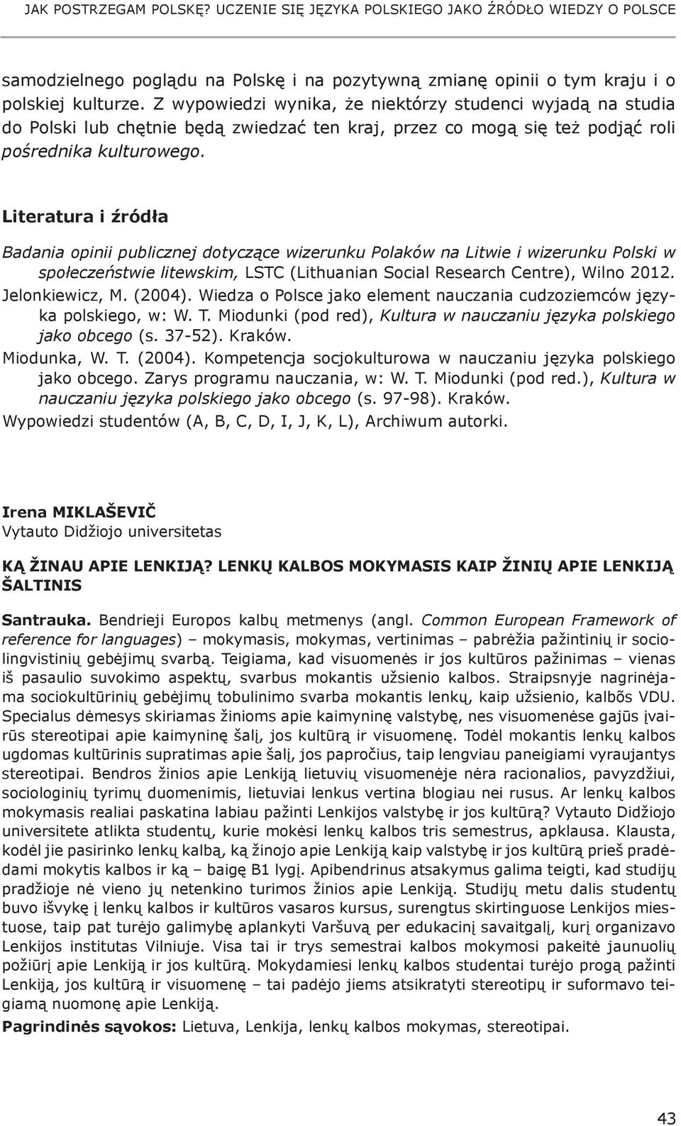 Literatura i źródła Badania opinii publicznej dotyczące wizerunku Polaków na Litwie i wizerunku Polski w społeczeństwie litewskim, LSTC (Lithuanian Social Research Centre), Wilno 2012.