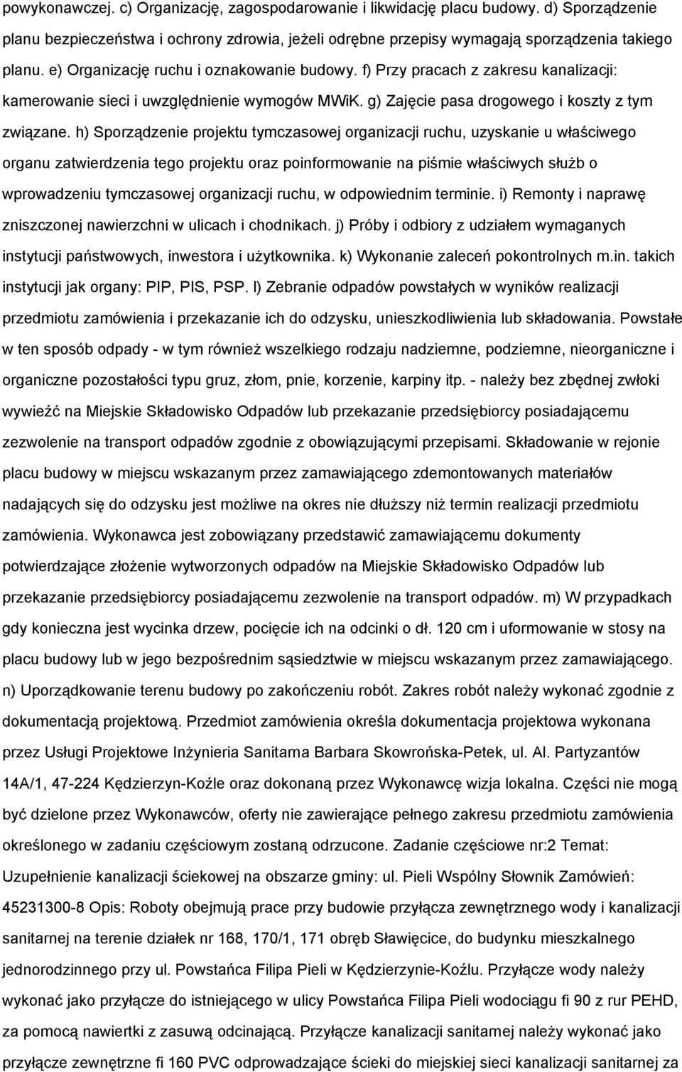 h) Sporządzenie projektu tymczasowej organizacji ruchu, uzyskanie u właściwego organu zatwierdzenia tego projektu oraz poinformowanie na piśmie właściwych służb o wprowadzeniu tymczasowej organizacji